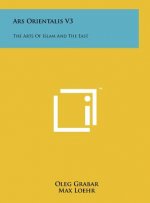 Ars Orientalis V3: The Arts of Islam and the East
