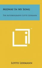 Midway in My Song: The Autobiography Lotte Lehmann
