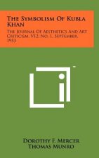 The Symbolism of Kubla Khan: The Journal of Aesthetics and Art Criticism, V12, No. 1, September, 1953