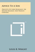 Advice to a Son: Precepts of Lord Burghley, Sir Walter Raleigh, and Francis Osborne