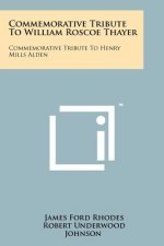 Commemorative Tribute to William Roscoe Thayer: Commemorative Tribute to Henry Mills Alden