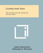 Clipper Ship Days: The Golden Age of American Sailing Ships