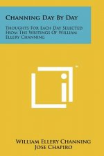 Channing Day by Day: Thoughts for Each Day Selected from the Writings of William Ellery Channing