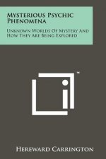 Mysterious Psychic Phenomena: Unknown Worlds of Mystery and How They Are Being Explored