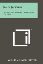 James Jackson: Duelist and Militant Statesman, 1757-1806