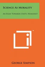 Science as Morality: An Essay Towards Unity, Humanist