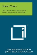 Short Years: The Life and Letters of John Bruce MacCallum, 1876-1906