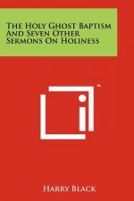The Holy Ghost Baptism and Seven Other Sermons on Holiness