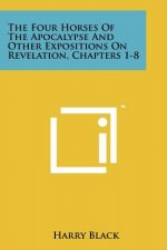 The Four Horses of the Apocalypse and Other Expositions on Revelation, Chapters 1-8