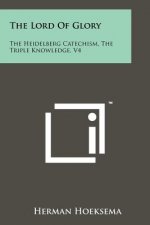 The Lord of Glory: The Heidelberg Catechism, the Triple Knowledge, V4