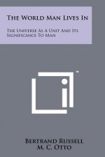 The World Man Lives in: The Universe as a Unit and Its Significance to Man