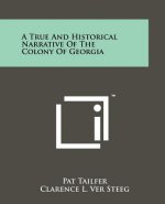 A True and Historical Narrative of the Colony of Georgia
