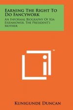 Earning the Right to Do Fancywork: An Informal Biography of Ida Eisenhower, the President's Mother