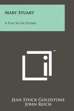 Mary Stuart: A Play in Six Scenes