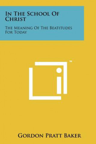 In the School of Christ: The Meaning of the Beatitudes for Today