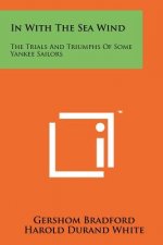In with the Sea Wind: The Trials and Triumphs of Some Yankee Sailors