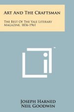 Art and the Craftsman: The Best of the Yale Literary Magazine, 1836-1961