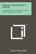 English Renaissance Poetry: A Collection of Shorter Poems from Skelton to Jonson