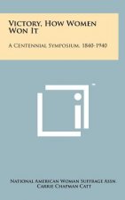 Victory, How Women Won It: A Centennial Symposium, 1840-1940