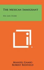 The Mexican Immigrant: His Life Story