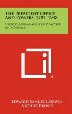 The President Office and Powers, 1787-1948: History and Analysis of Practice and Opinion