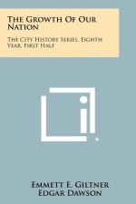 The Growth of Our Nation: The City History Series, Eighth Year, First Half