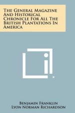 The General Magazine and Historical Chronicle for All the British Plantations in America