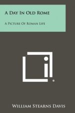 A Day in Old Rome: A Picture of Roman Life