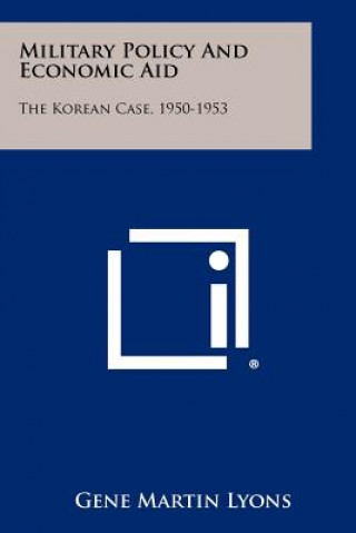 Military Policy and Economic Aid: The Korean Case, 1950-1953