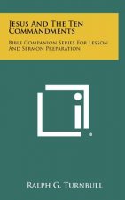Jesus And The Ten Commandments: Bible Companion Series For Lesson And Sermon Preparation