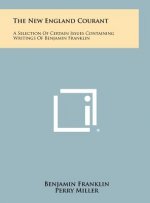 The New England Courant: A Selection of Certain Issues Containing Writings of Benjamin Franklin
