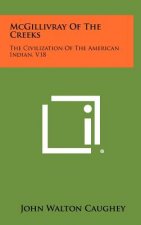 McGillivray of the Creeks: The Civilization of the American Indian, V18