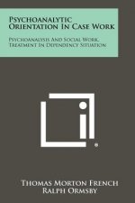 Psychoanalytic Orientation in Case Work: Psychoanalysis and Social Work, Treatment in Dependency Situation