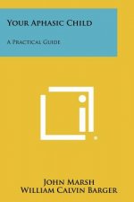 Your Aphasic Child: A Practical Guide