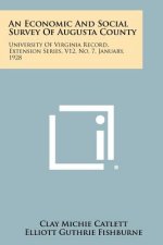 An Economic and Social Survey of Augusta County: University of Virginia Record, Extension Series, V12, No. 7, January, 1928