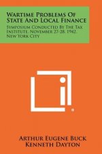 Wartime Problems of State and Local Finance: Symposium Conducted by the Tax Institute, November 27-28, 1942, New York City