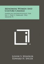 Menomini Women and Culture Change: American Anthropologist, V64, No. 1, Part 2, February, 1962, Memoir 91