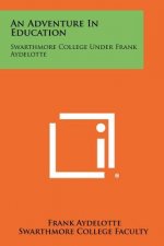 An Adventure in Education: Swarthmore College Under Frank Aydelotte