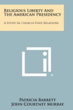 Religious Liberty and the American Presidency: A Study in Church-State Relations