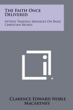 The Faith Once Delivered: Fifteen Timeless Messages on Basic Christian Beliefs