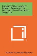 Library Essays about Books, Bibliophiles, Writers, and Kindred Subjects