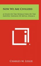 Now We Are Civilized: A Study of the World View of the Zapotec Indians of Mitla, Oaxaca