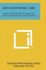 Anti-Achitophel, 1682: Three Verse Replies to Absalom and Achitophel by John Dryden