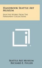 Handbook Seattle Art Museum: Selected Works from the Permanent Collections