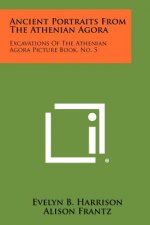 Ancient Portraits from the Athenian Agora: Excavations of the Athenian Agora Picture Book, No. 5