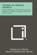 Studies in Middle America: Eight Research Papers Relating to Mexico, Central America and the West Indies