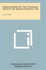 Publications of the Colonial Society of Massachusetts, V16: Collections