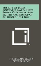 The Life of James Roosevelt Bayley, First Bishop of Newark and Eighth Archbishop of Baltimore, 1814-1877