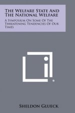 The Welfare State and the National Welfare: A Symposium on Some of the Threatening Tendencies of Our Times