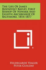The Life of James Roosevelt Bayley, First Bishop of Newark and Eighth Archbishop of Baltimore, 1814-1877